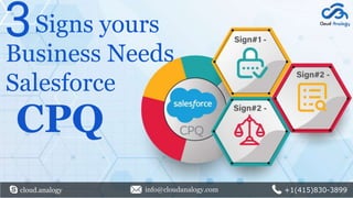 Signs yours
Business Needs
Salesforce
3
cloud.analogy info@cloudanalogy.com +1(415)830-3899
CPQ
 