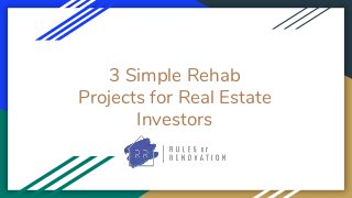 3 Simple Rehab
Projects for Real Estate
Investors
 