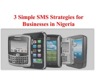 3 Simple SMS Strategies for
Businesses in Nigeria
 