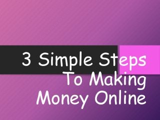 3 Simple Steps
To Making
Money Online
 