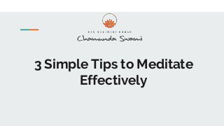 3 Simple Tips to Meditate
Effectively
 