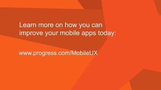  . 
Learn more on how you can 
improve your mobile apps today: 
www.progress.com/MobileUX 
 