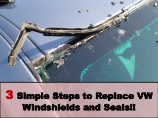 3 Simple Steps to Replace VW 
Windshields and Seals!! 
 