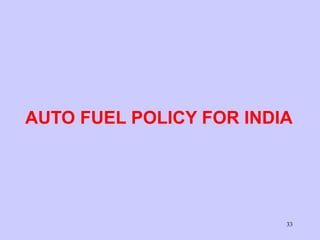 33
AUTO FUEL POLICY FOR INDIA
 