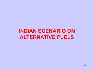 45
INDIAN SCENARIO ON
ALTERNATIVE FUELS
 