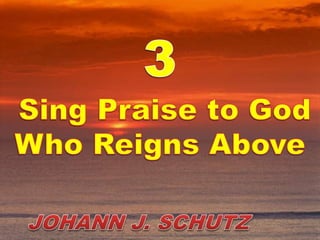  Sing Praise to God who Reigns Above