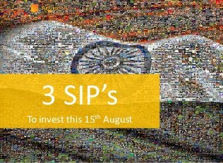 3 SIP’s
To invest this 15th August
 