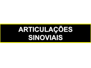 ARTICULAÇÕES
SINOVIAIS
 