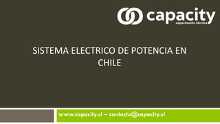 SISTEMA ELECTRICO DE POTENCIA EN
CHILE
www.capacity.cl – contacto@capacity.cl
 