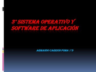3° Sistema Operativo y Software de Aplicación ARMANDO CARRION POMA 1°D 