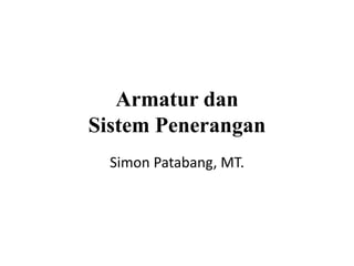 Armatur dan
Sistem Penerangan
Simon Patabang, MT.
 