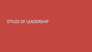 STYLES OF LEADERSHIP
 