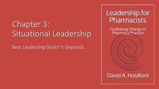 Chapter 3:
Situational Leadership
Best Leadership Style? It Depends.
 