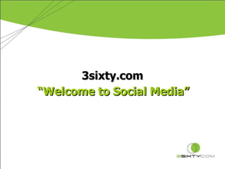 3sixty.com “ Welcome to Social Media” 