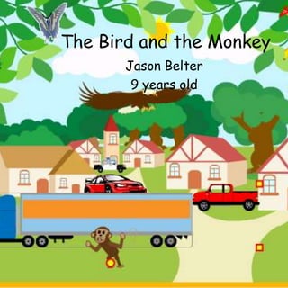 The Bird and the Monkey
Jason Belter
9 years old
 