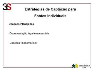 Estratégias de Captação para Fontes Individuais Doações Planejadas -Documentação legal é necessária -Doações “in memoriam” 