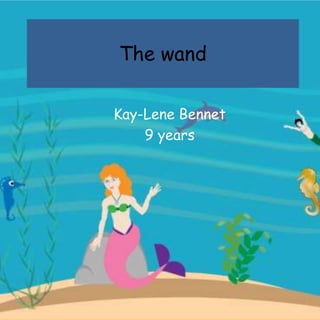The wand
Kay-Lene Bennet
9 years
 