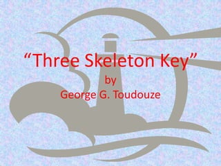 “Three Skeleton Key” byGeorge G. Toudouze 