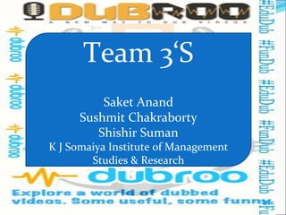 Team 3‘S
Saket Anand
Sushmit Chakraborty
Shishir Suman
K J Somaiya Institute of Management
Studies & Research
 