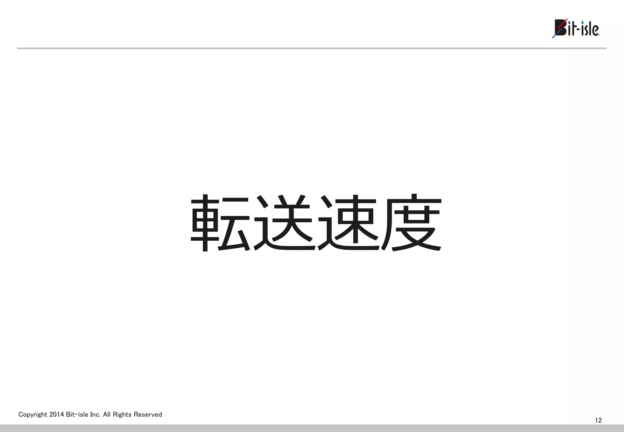 Copyright 2014 Bit-isle Inc. All Rights Reserved 
転送速度 
12  