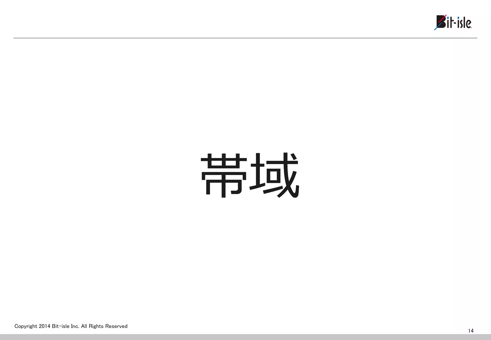 Copyright 2014 Bit-isle Inc. All Rights Reserved 
帯域 
14  