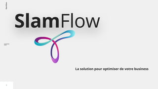 Slamflow
1
SlamFlow
La solution pour optimiser de votre business
 