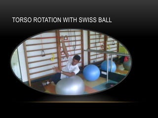 TORSO ROTATION WITH SWISS BALL 
 