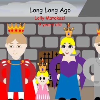 Long Long Ago
Lolly Matokazi
9 years old
 