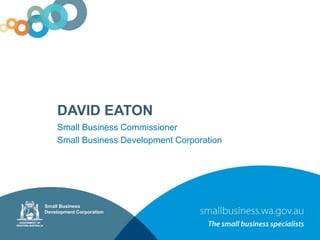 DAVID EATON
Small Business Commissioner
Small Business Development Corporation
 