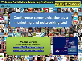 Conference communication as a marketing and networking tool Maggie Verster BSc HED BEd Hons A+ CIW Associate www.ICT4Champions.co.za www.twitter.com/maggiev 