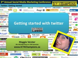 Getting started with twitter Maggie Verster BSc HED BEd Hons A+ CIW Associate www.ICT4Champions.za 