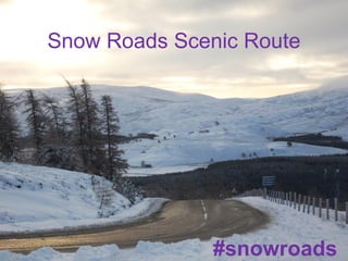 www.cairngorms.co.uk
#snowroads
Snow Roads Scenic Route
#snowroads
 