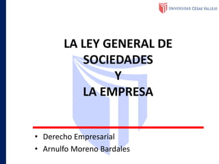 LA LEY GENERAL DE
SOCIEDADES
Y
LA EMPRESA
• Derecho Empresarial
• Arnulfo Moreno Bardales
 