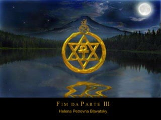 F IM

DA

P A R T E III

Helena Petrovna Blavatsky

 