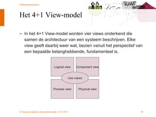Het 4+1 View-model In het 4+1 View-model worden vier views onderkend die samen de architectuur van een systeem beschrijven. Elke view geeft daarbij weer wat, bezien vanuit het perspectief van een bepaalde belanghebbende, fundamenteel is.  Logical view Process view Component view Physical view Use cases 