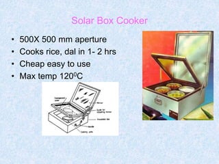 Solar Box Cooker
• 500X 500 mm aperture
• Cooks rice, dal in 1- 2 hrs
• Cheap easy to use
• Max temp 1200C
 