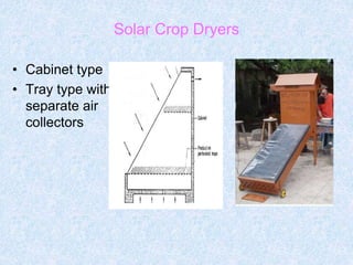 Solar Crop Dryers
• Cabinet type
• Tray type with
separate air
collectors
 