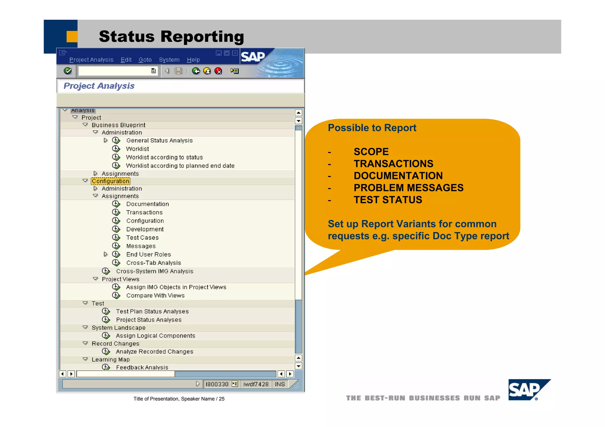 Title of Presentation, Speaker Name / 25
Status Reporting
Possible to Report
- SCOPE
- TRANSACTIONS
- DOCUMENTATION
- PROBLEM MESSAGES
- TEST STATUS
Set up Report Variants for common
requests e.g. specific Doc Type report
 