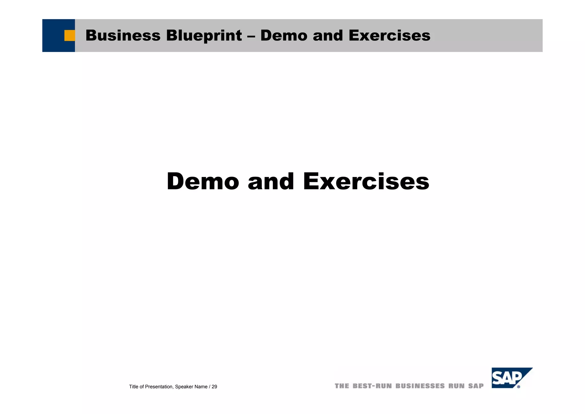 Title of Presentation, Speaker Name / 29
Demo and Exercises
Business Blueprint – Demo and Exercises
 