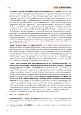 Art. 4º 	

Título II – Do Inquérito Policial .

``

Investigação criminal promovida pelo Ministério Público e aditamento da denúncia – 9. Propôs diretrizes para o procedimento investigativo conduzido diretamente pelo parquet, que deve: a) observar, no que
couber, os preceitos que disciplinam o inquérito policial e os procedimentos administrativos sancionatórios;
b) ser identificado, autuado, numerado, registrado, distribuído livremente e, salvo nas hipóteses do art. 5º,
XXXIII e LX, da CF, público. A decisão pela manutenção do sigilo deve conter fundamentação; e c) ser controlado pelo Poder Judiciário e haver pertinência entre o sujeito investigado com a base territorial e com a
natureza do fato investigado. Ademais, o ato de instauração deve: a) formalizar o ato investigativo, delimitados objeto e razões que o fundamentem; e b) ser comunicado imediata e formalmente ao Procurador-Chefe ou ao Procurador-Geral. Além dessas diretivas: a) devem ser juntados e formalizados todos os atos
e fatos processuais, em ordem cronológica, principalmente diligências, provas coligidas, oitivas; b) deve
ser assegurado o pleno conhecimento dos atos de investigação à parte e ao seu advogado, nos termos da
Súmula Vinculante 14 (“É direito do defensor, no interesse do representado, ter acesso amplo aos elementos
de prova que, já documentados em procedimento investigatório realizado por órgão com competência de
polícia judiciária, digam respeito ao exercício do direito de defesa”); e c) deve haver prazo para conclusão do
procedimento investigativo e controle judicial quanto ao arquivamento. Por último, enfatizou que a atuação
do Ministério Público deve ser concorrente ou subsidiária e ocorrer quando não for possível ou recomendável a atuação da própria polícia. Após, pediu vista dos autos o Min. Ricardo Lewandowski. HC 84548/SP, rel.
Min. Marco Aurélio, 19.12.2012.

``

STF/693 – Ministério Público e investigação criminal – 19. O Plenário retomou julgamento de recurso
extraordinário em que discutida a constitucionalidade da realização de procedimento investigatório criminal
pelo Ministério Público. O acórdão impugnado dispusera que, na fase de recebimento da denúncia, prevaleceria a máxima in dubio pro societate, oportunidade em que se possibilitaria ao titular da ação penal ampliar
o conjunto probatório. Sustenta o recorrente que a investigação procedida pelo parquet ultrapassaria suas
atribuições funcionais constitucionalmente previstas, as quais seriam exclusivas da polícia judiciária — v.
Informativos 671 e 672. Em voto-vista, o Min. Luiz Fux negou provimento ao recurso e reconheceu a legitimidade do poder investigatório do Ministério Público, com modulação nos efeitos da decisão. Após, pediu
vista o Min. Marco Aurélio. RE 593727/MG, rel. Min. Cezar Peluso, 19.12.2012.

``

STJ/506 – Direito processual penal. Investigação penal. MP. Acesso dos servidores às provas. O MP
pode promover, por autoridade própria, atos de investigação penal, sendo permitido o acesso dos
servidores da referida instituição à colheita da prova. Com fundamento na CF e na Lei Complementar
n. 75/1993, o MP possui a prerrogativa de instaurar processo administrativo de investigação e de conduzir
diligências investigatórias. Isso porque a atuação do MP representa o exercício concreto de uma atividade
típica de cooperação que, mediante a requisição de elementos informativos e acompanhamento de diligências investigatórias, promove a convergência de dois importantes órgãos estatais incumbidos da persecução
penal e da concernente apuração da verdade real. Tratando-se de escutas telefônicas, não se pode concluir do art. 6º da Lei n. 9.296/1996 que apenas a autoridade policial é autorizada a proceder às interceptações. No entanto, esses atos de investigação não comprometem ou reduzem as atribuições de índole
funcional das autoridades policiais, a quem sempre caberá a presidência do inquérito policial. Ademais, a
eventual escuta e posterior transcrição das interceptações pelos servidores do MP não anulam as provas,
pois se trata de mera divisão de tarefas dentro do próprio órgão, o que não retira dos promotores de justiça
a responsabilidade pela condução das diligências, conforme o art. 4º, V, da Res. n. 76/2009 do CNMP. Precedentes citados do STF: RE 468.523-SC, DJ 19/2/2010; do STJ: HC 131.836-RJ, DJe 6/4/2011, e REsp 998.249-RS,
DJe 30/5/2012. HC 244.554-SP, Rel. Min. Marco Aurélio Bellizze, julgado em 9/10/2012.

4.	 QUESTÕES DE CONCURSO
01.	 (Delegado de Polícia – PR/UEL/2013 – Adaptada) A polícia judiciária será exercida pelas autoridades policiais em todo o território nacional, independente de circunscrição, com o fim de apurar as infrações penais
e sua autoria.
02.	 (Promotor de Justiça – PR/MPE/2012) A respeito da investigação criminal pelo Ministério Público, assinale
a alternativa correta:
20

 