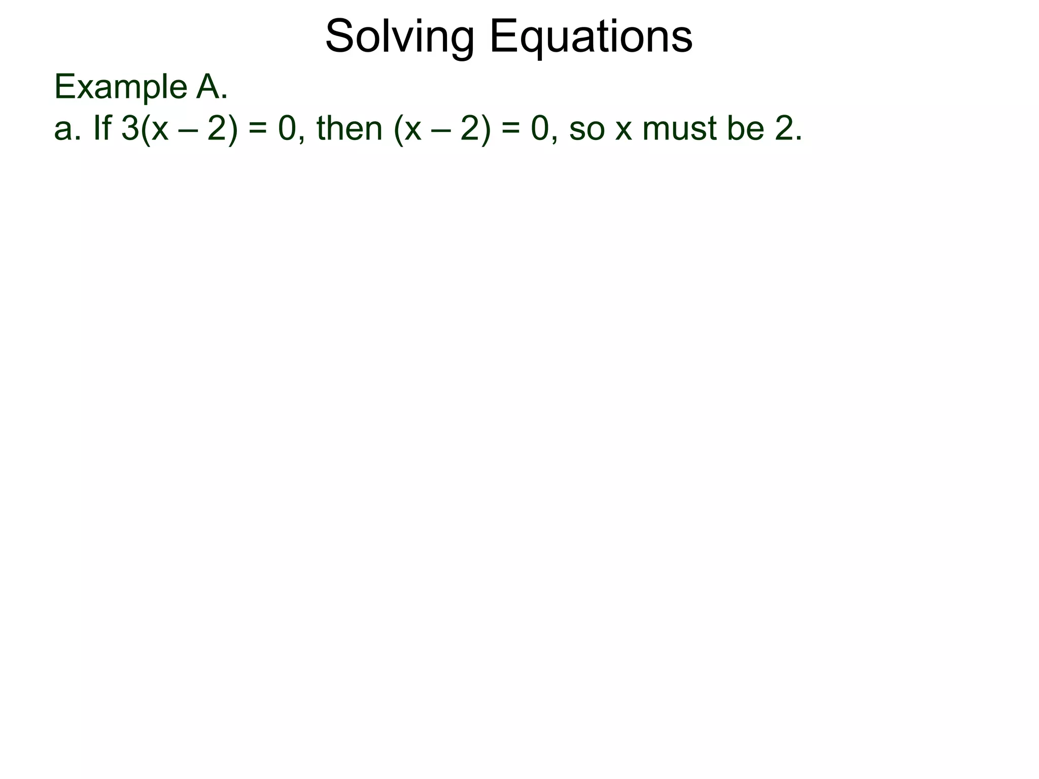Example A.
a. If 3(x – 2) = 0, then (x – 2) = 0, so x must be 2.
Solving Equations
 