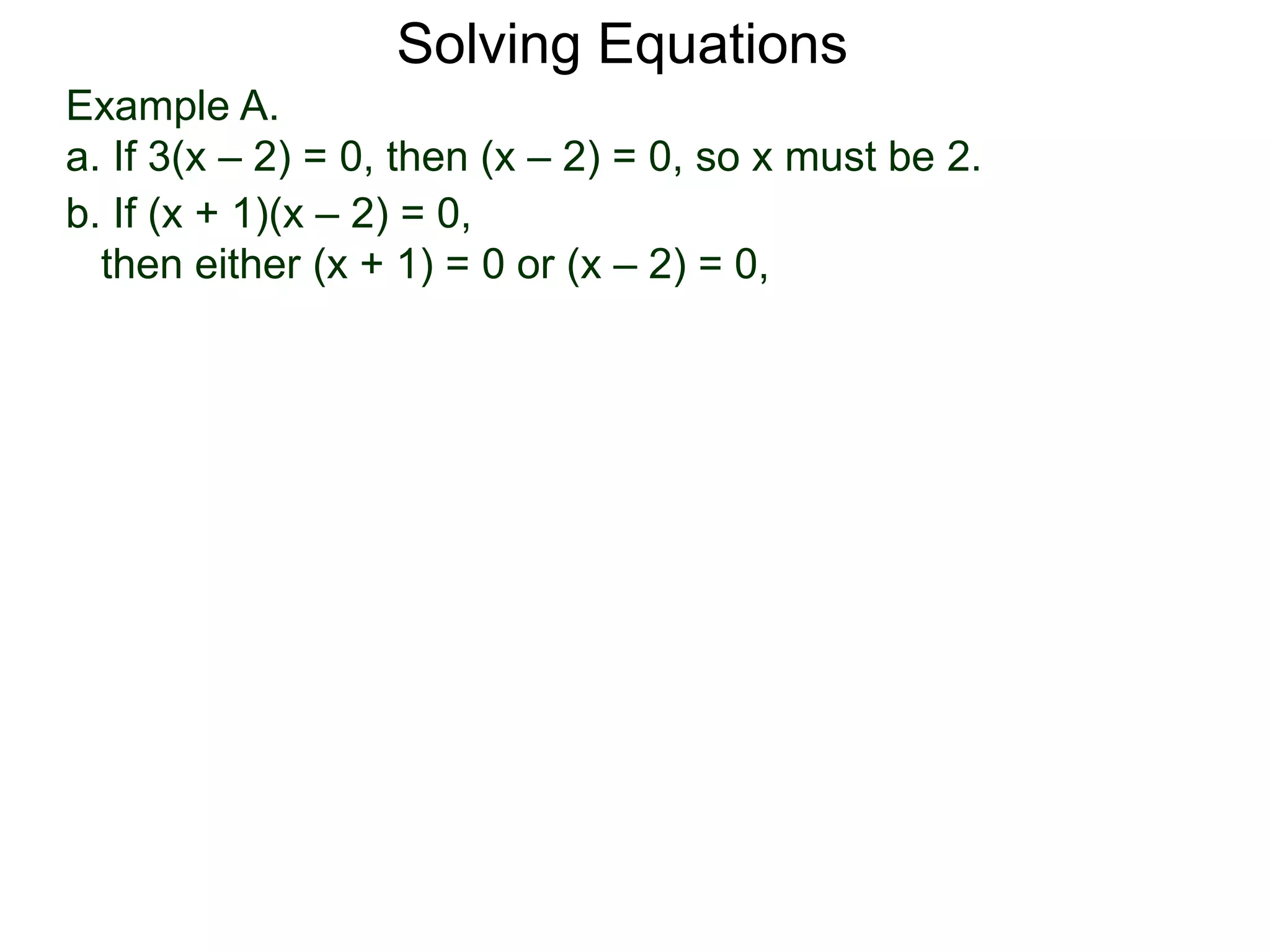 Example A.
a. If 3(x – 2) = 0, then (x – 2) = 0, so x must be 2.
Solving Equations
b. If (x + 1)(x – 2) = 0,
then either (x + 1) = 0 or (x – 2) = 0,
 
