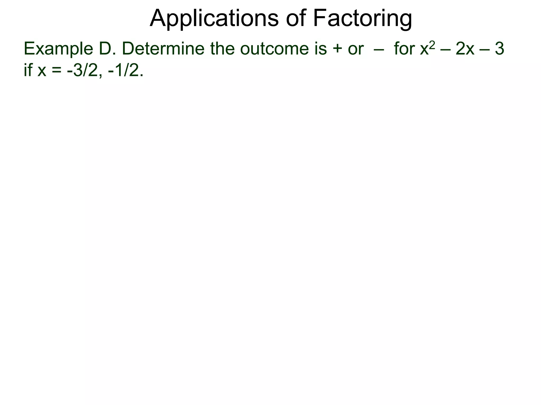 Example D. Determine the outcome is + or – for x2 – 2x – 3
if x = -3/2, -1/2.
Applications of Factoring
 