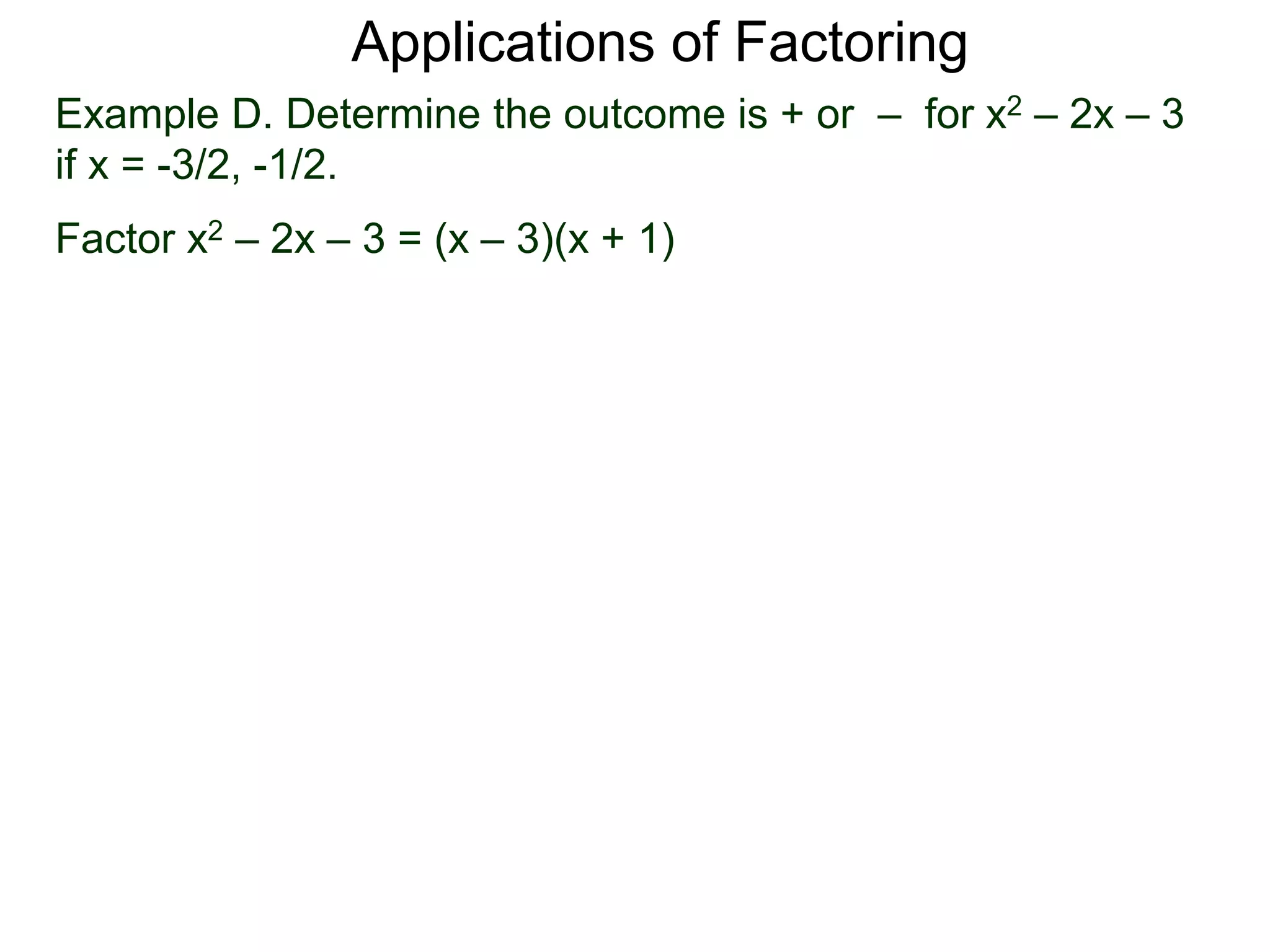 Example D. Determine the outcome is + or – for x2 – 2x – 3
if x = -3/2, -1/2.
Factor x2 – 2x – 3 = (x – 3)(x + 1)
Applications of Factoring
 