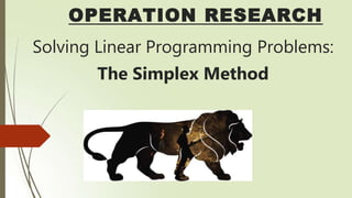 OPERATION RESEARCH
Solving Linear Programming Problems:
The Simplex Method
 
