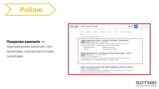 Пошукова кампанія по
транзакціним запитам, гео-
запитами, низькочастотним
запитами.
Роблю
 