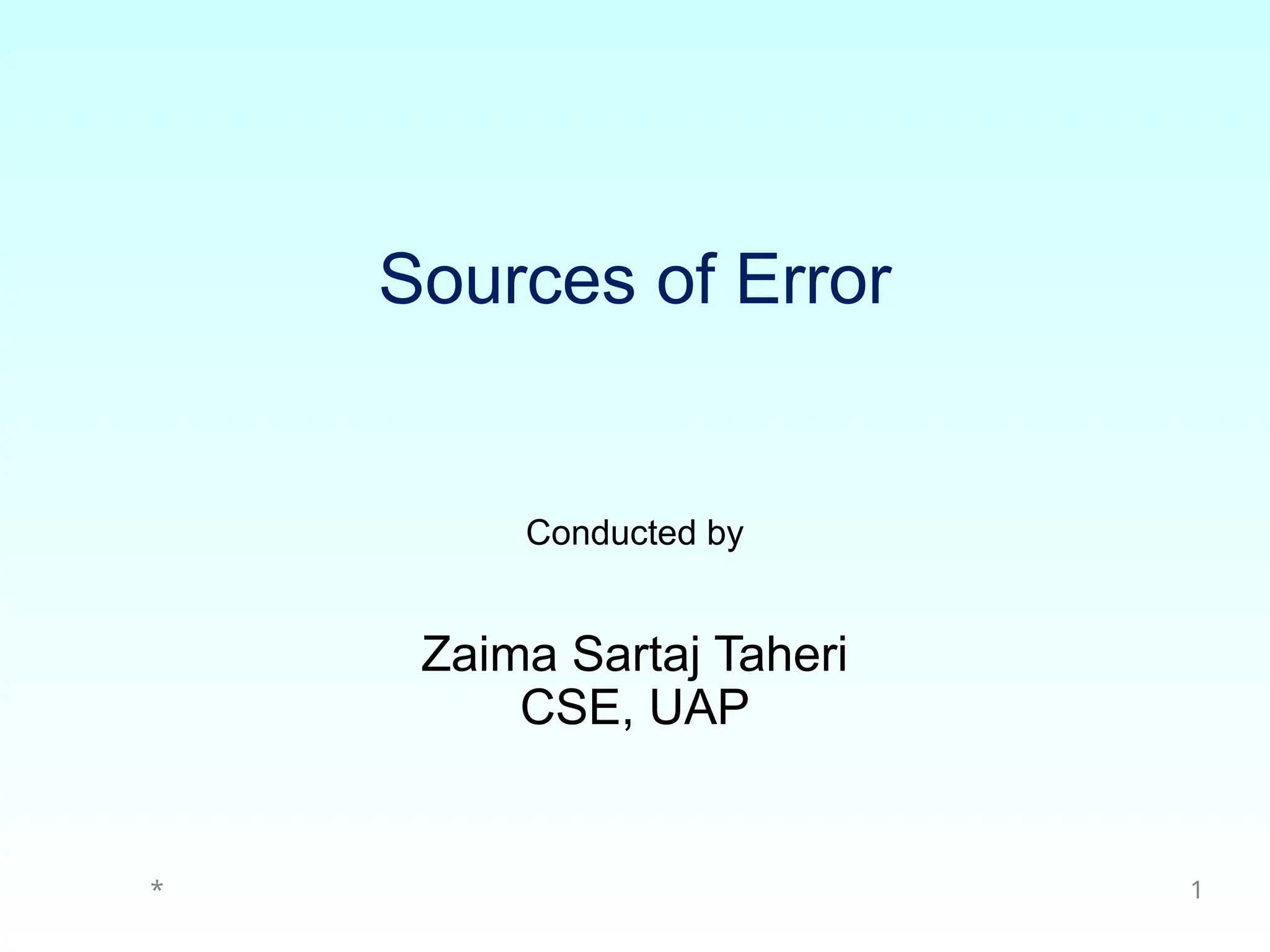 * 1
Sources of Error
Conducted by
Zaima Sartaj Taheri
CSE, UAP
 