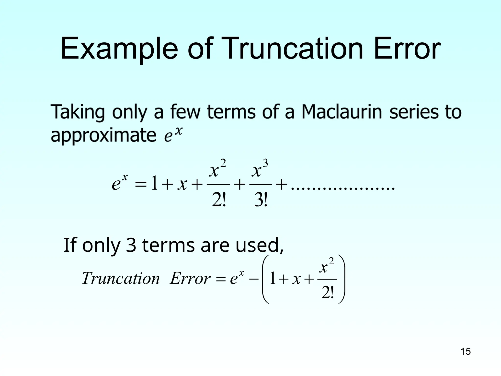 15
Example of Truncation Error
If only 3 terms are used,
 