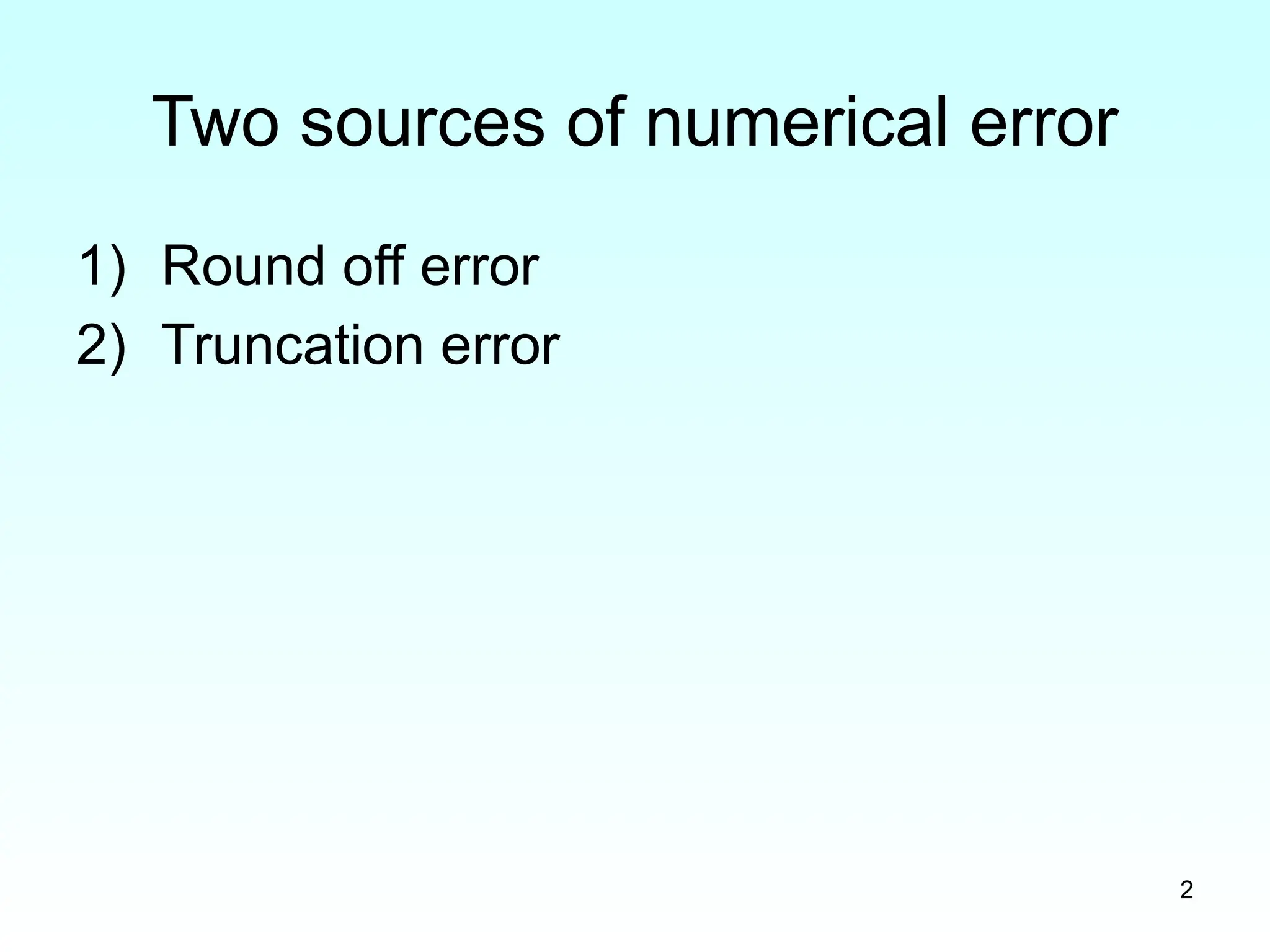 2
Two sources of numerical error
1) Round off error
2) Truncation error
 