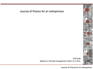 sources of finance for an entrepreneur
sources of finance for an entrepreneur
hiral shah
diploma in financial management, ...